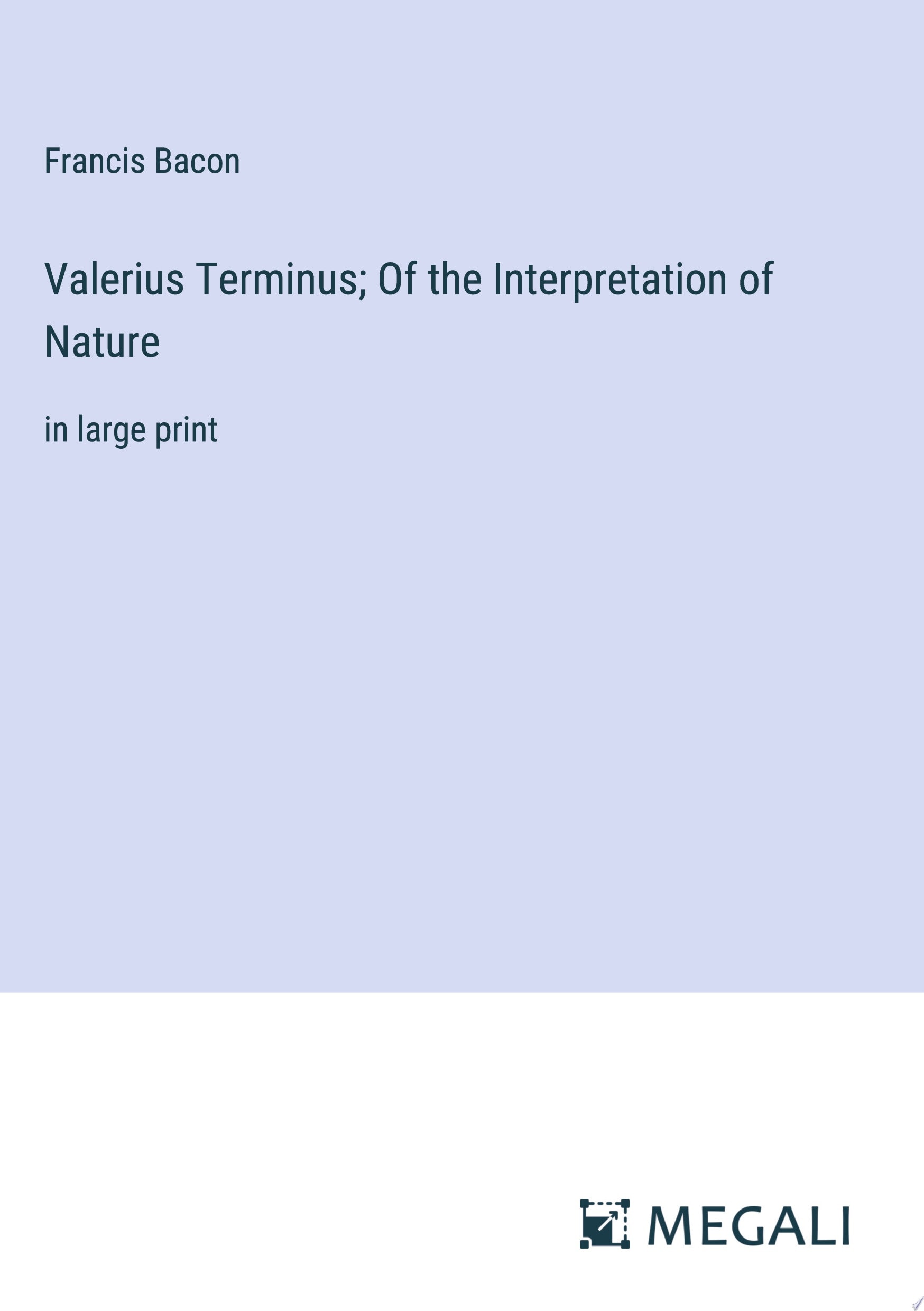 Valerius Terminus; Of the Interpretation of Nature in large print