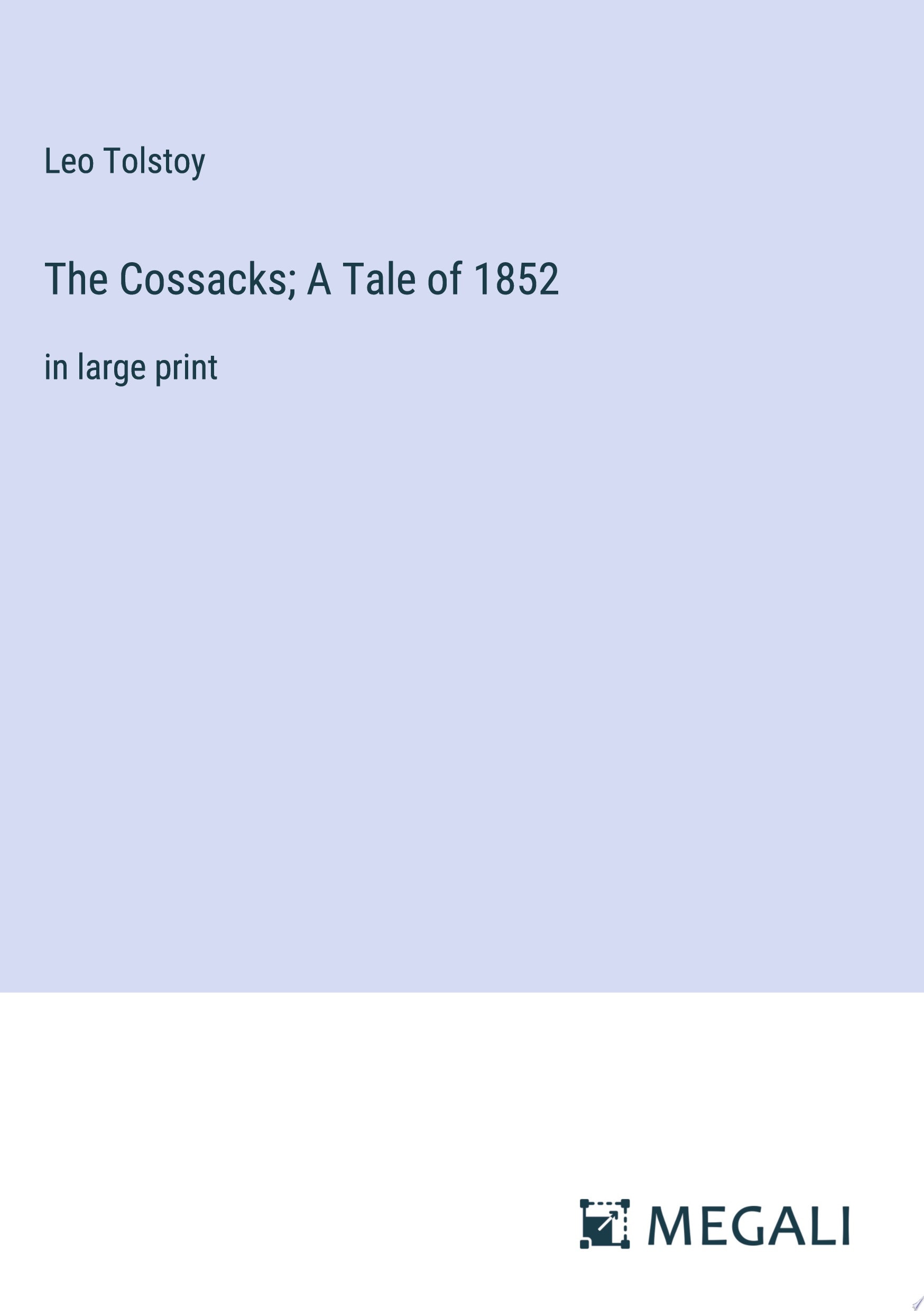 The Cossacks; A Tale of 1852 In Large Print