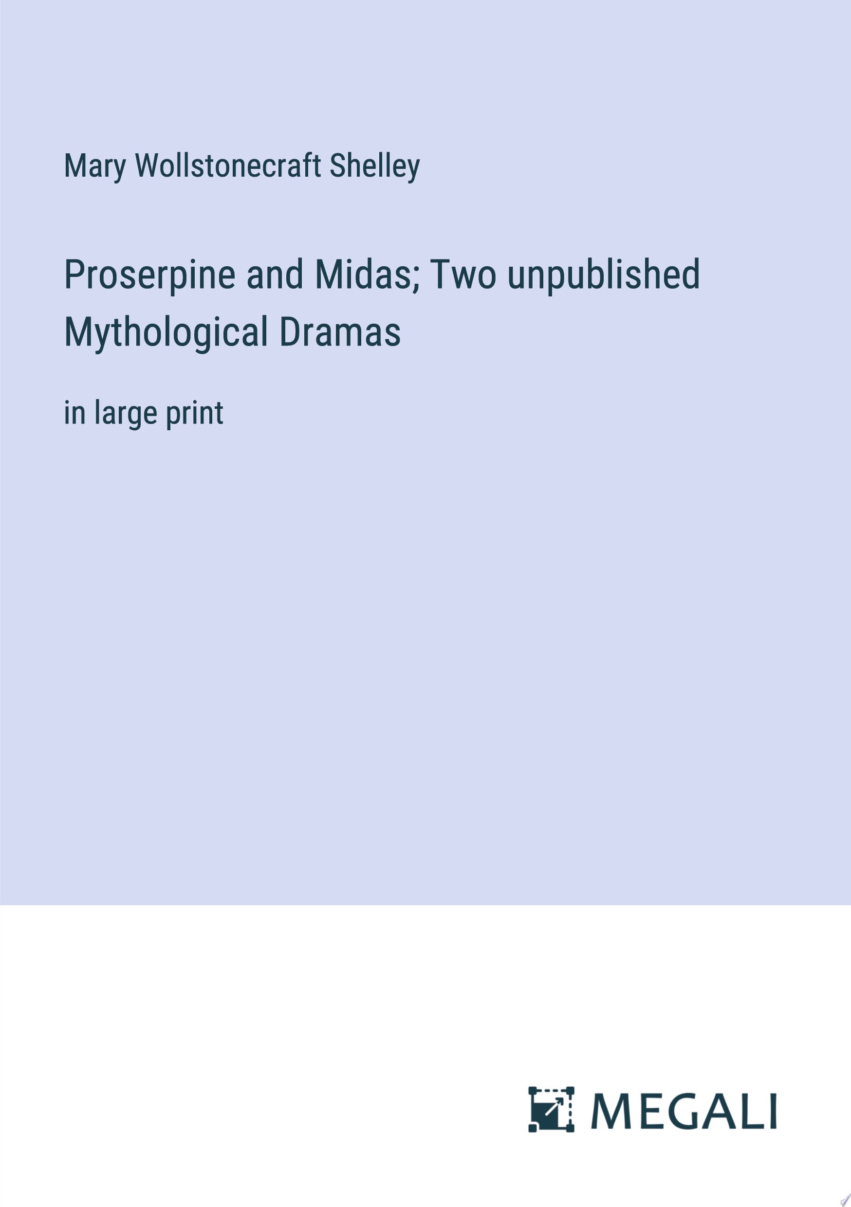 Proserpine and Midas; Two unpublished Mythological Dramas in large print