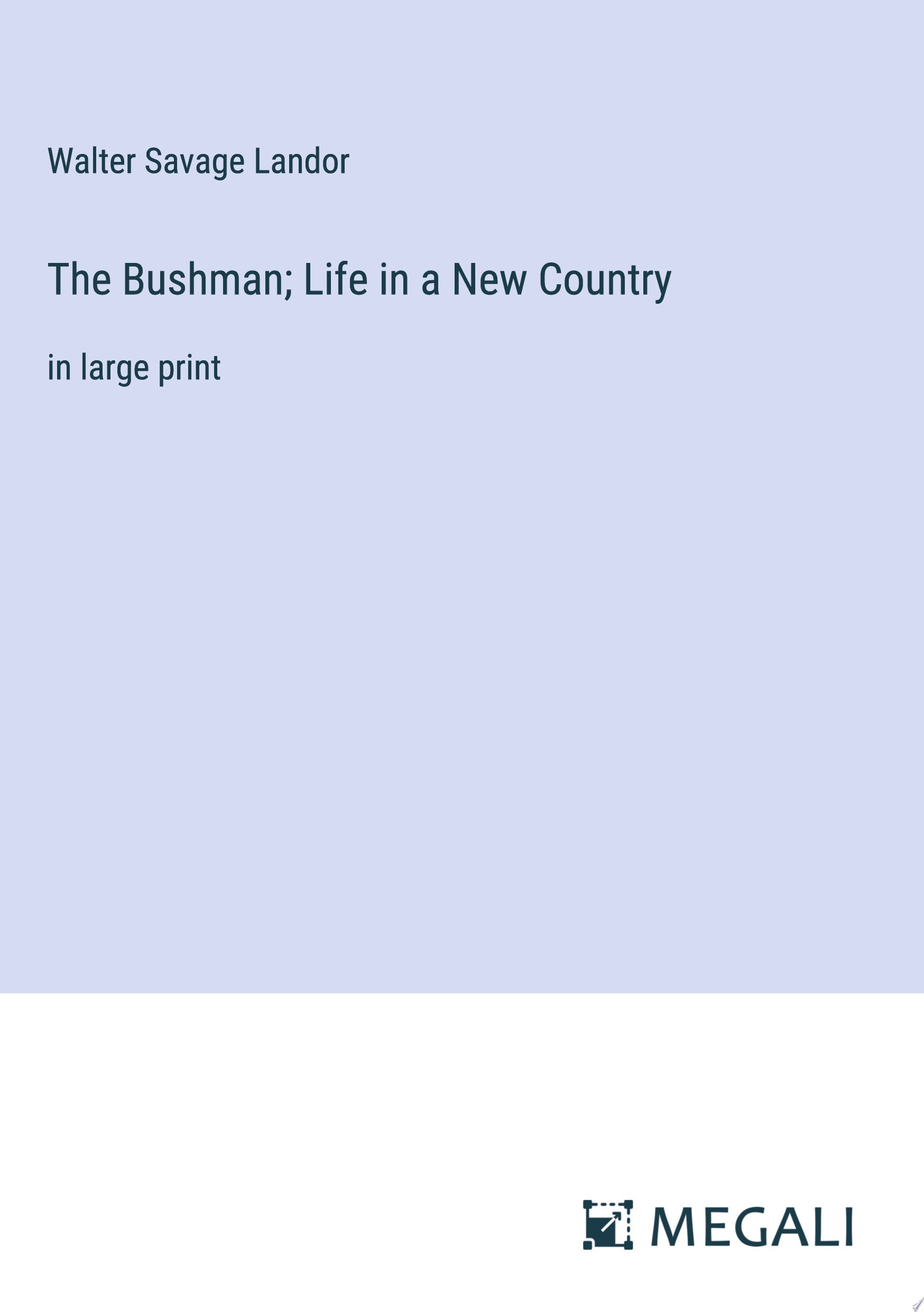 The Bushman; Life in a New Country In Large Print