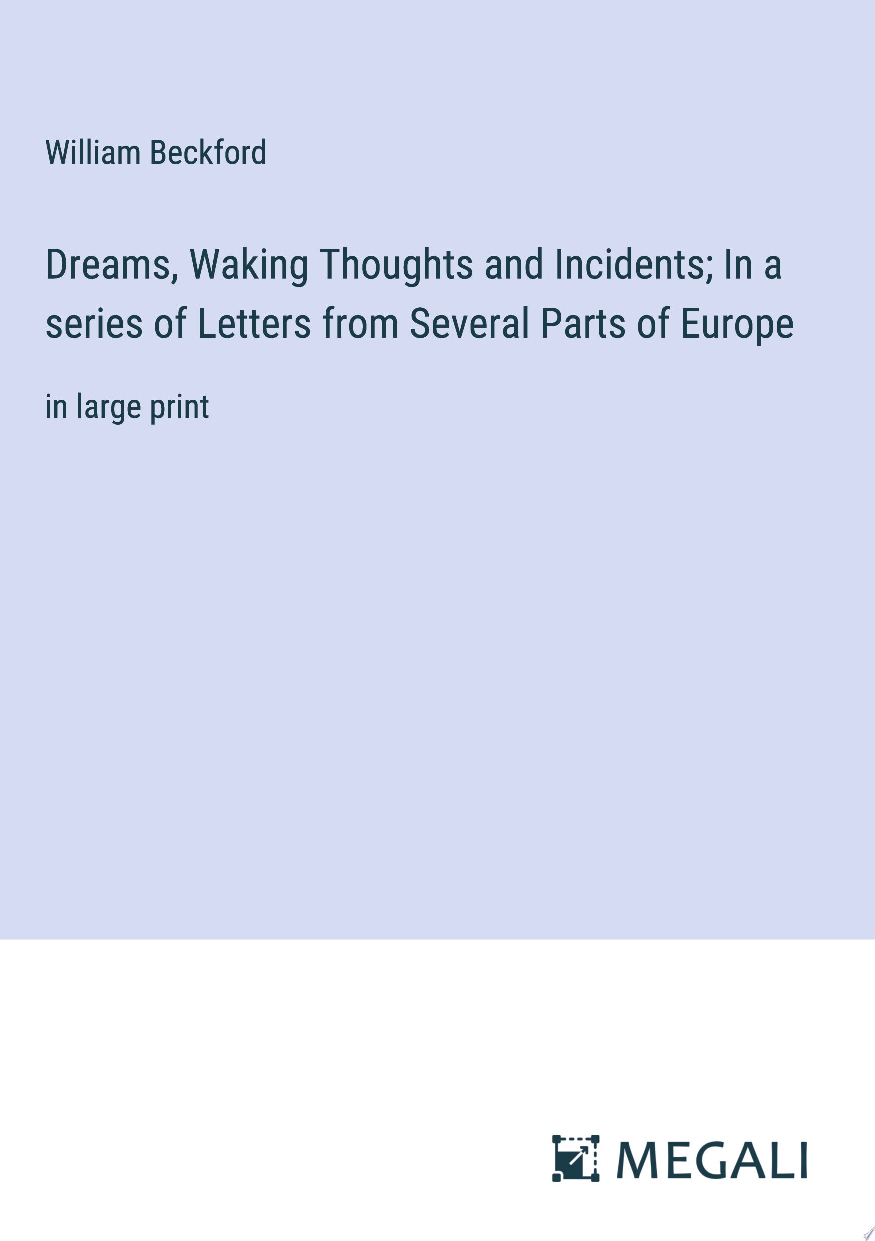 Dreams, Waking Thoughts and Incidents; In a series of Letters from Several Parts of Europe in large print