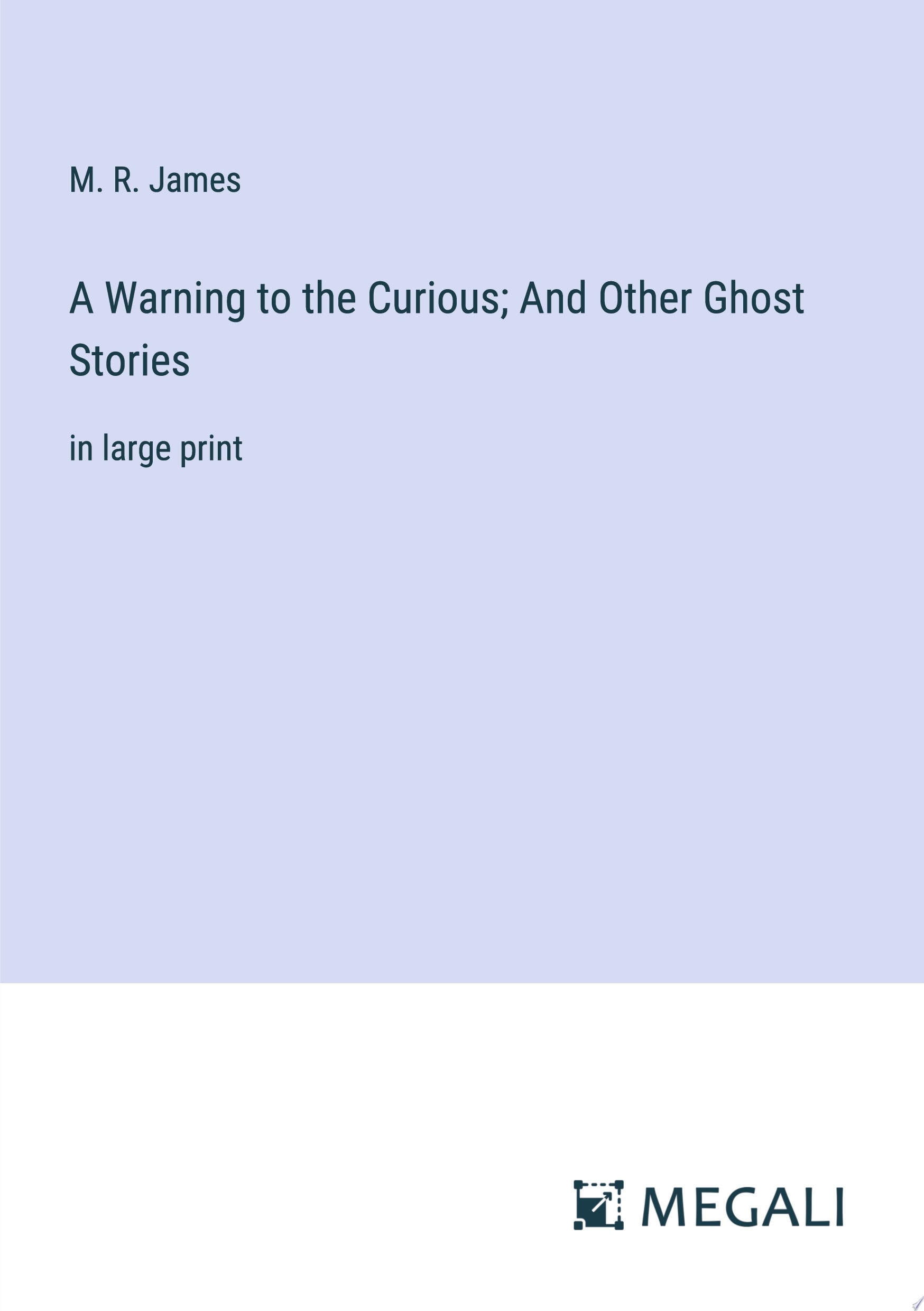 A Warning to the Curious; And Other Ghost Stories in large print