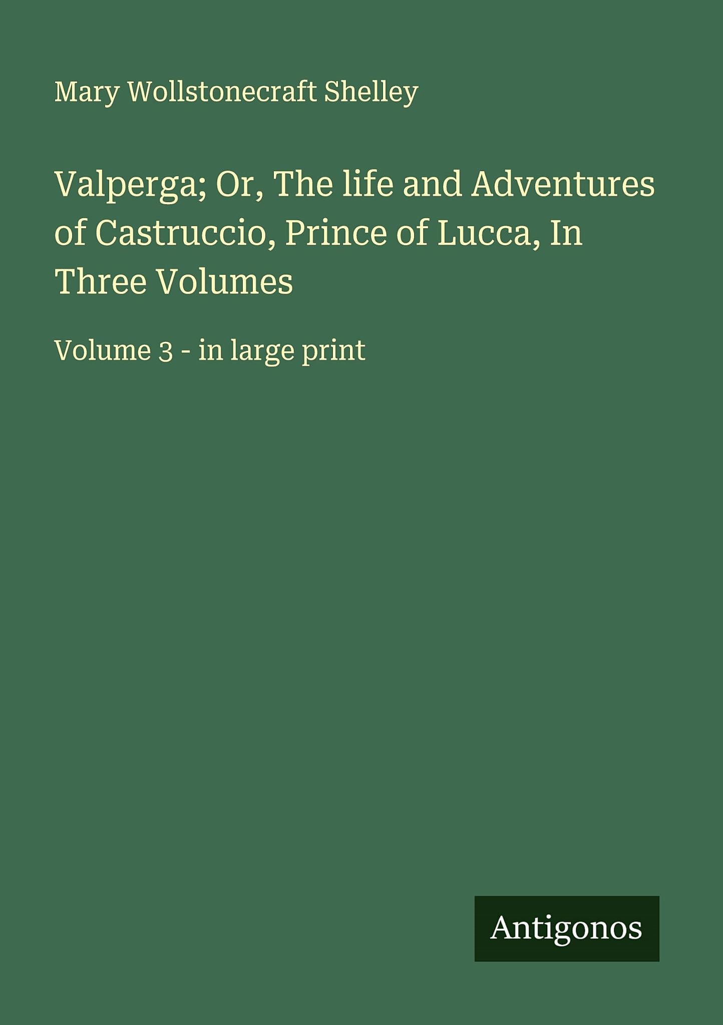 Valperga; Or, The life and Adventures of Castruccio, Prince of Lucca, In Three Volumes Volume 1 - in large print