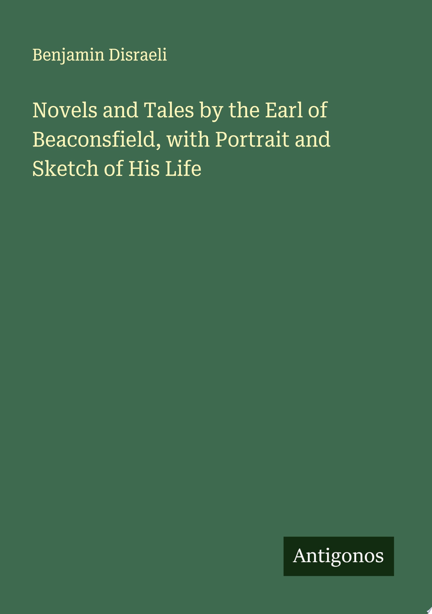 Novels and Tales by the Earl of Beaconsfield With Portrait and Sketch of His Life