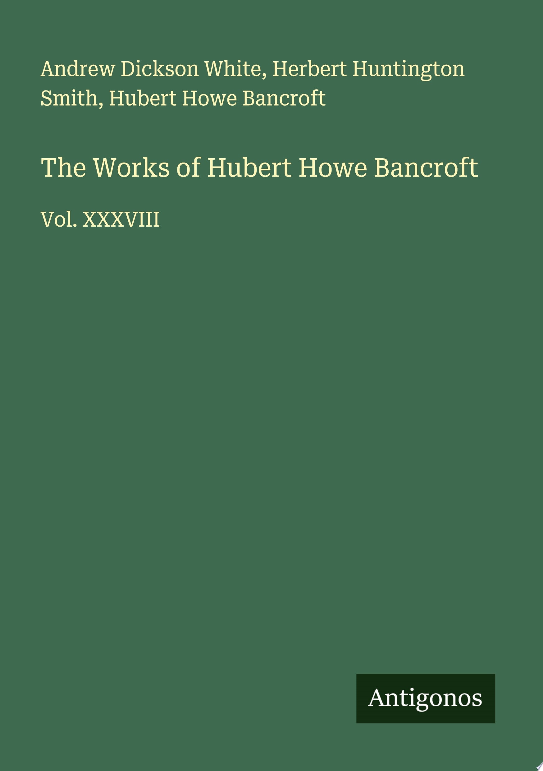The Works of Hubert Howe Bancroft Vol. XXXVIII