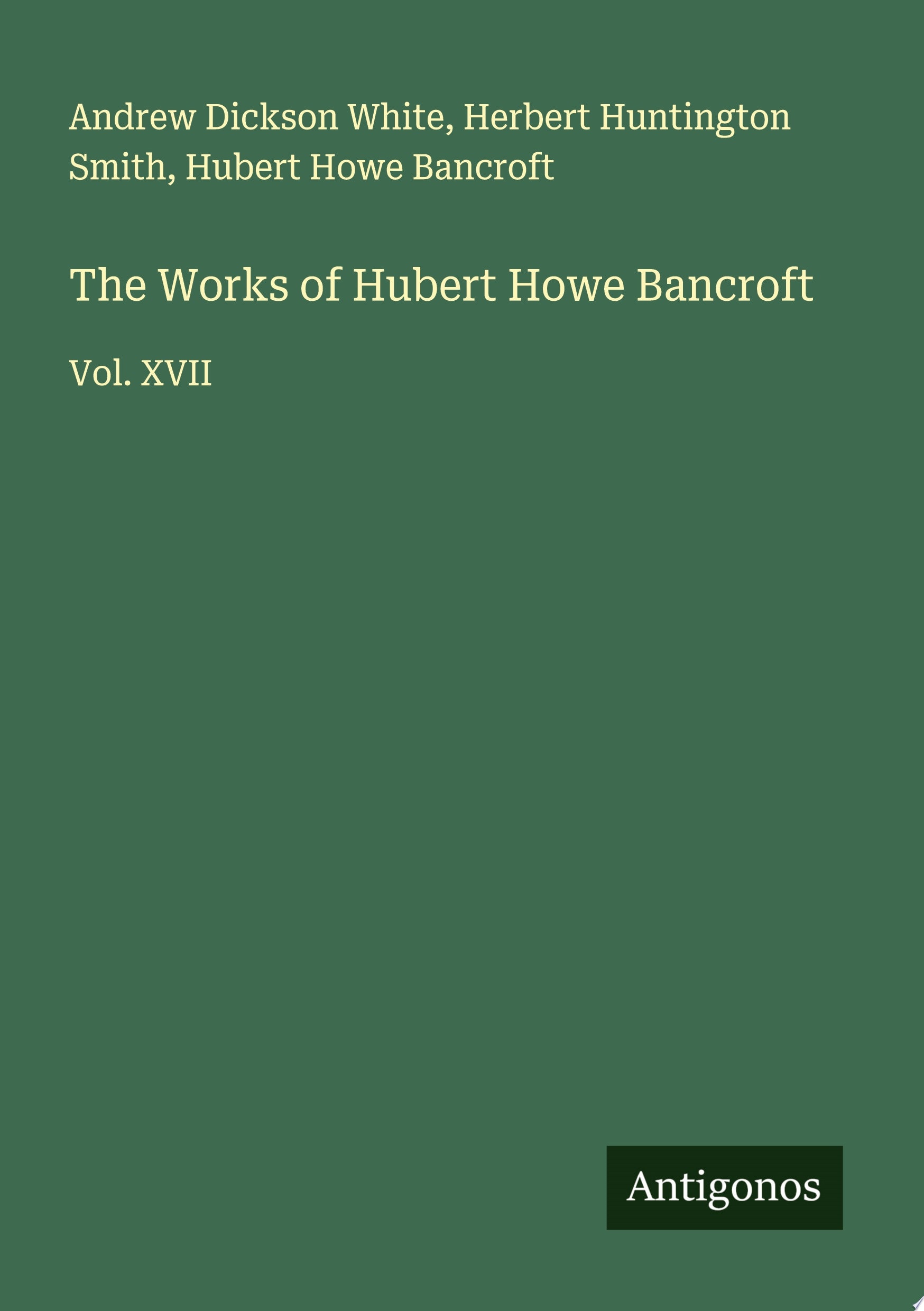 The Works of Hubert Howe Bancroft Vol. XVII