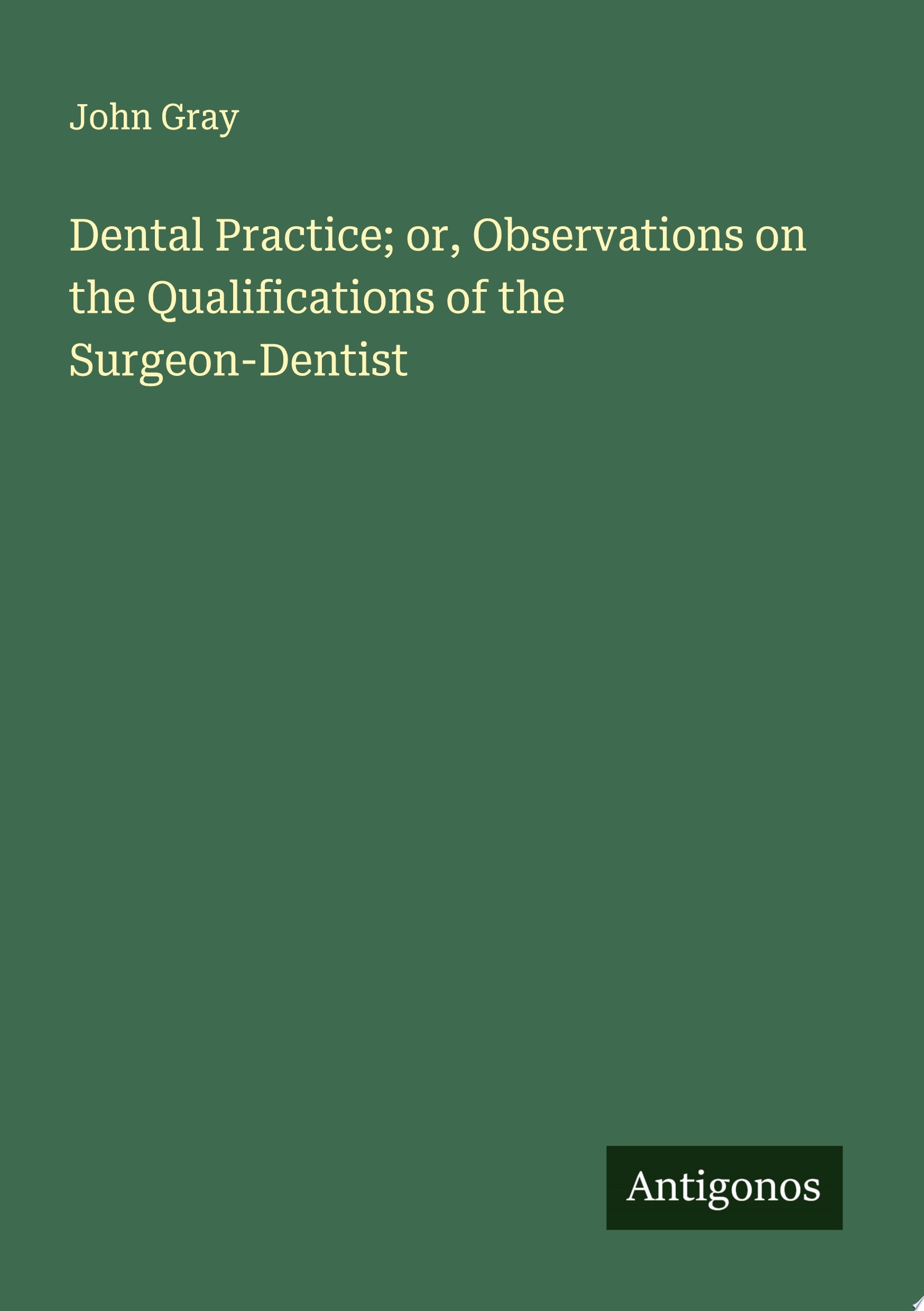 Dental Practice; Or, Observations on the Qualifications of the Surgeon-Dentist