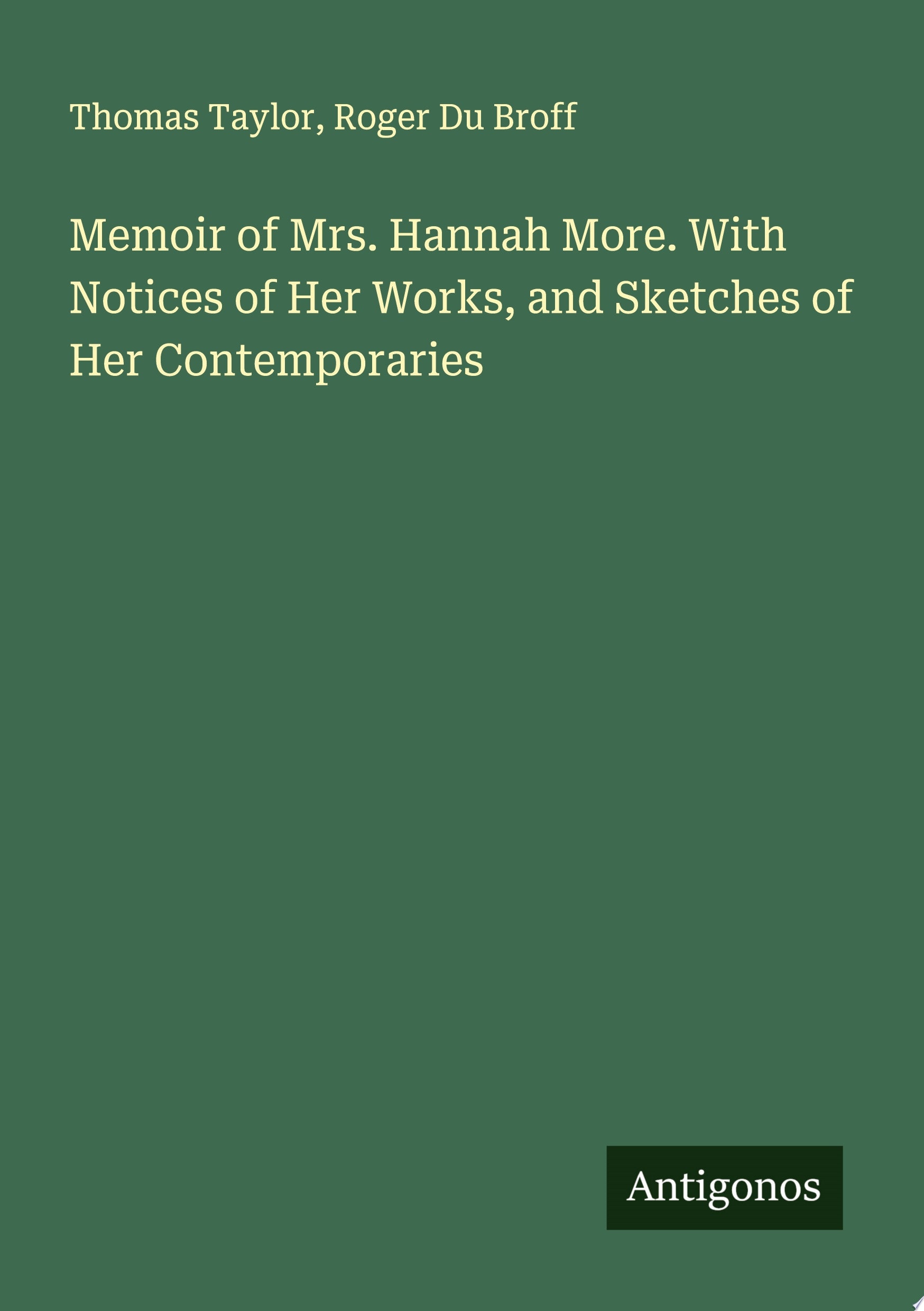 Memoir of Mrs. Hannah More. With Notices of Her Works, and Sketches of Her Contemporaries