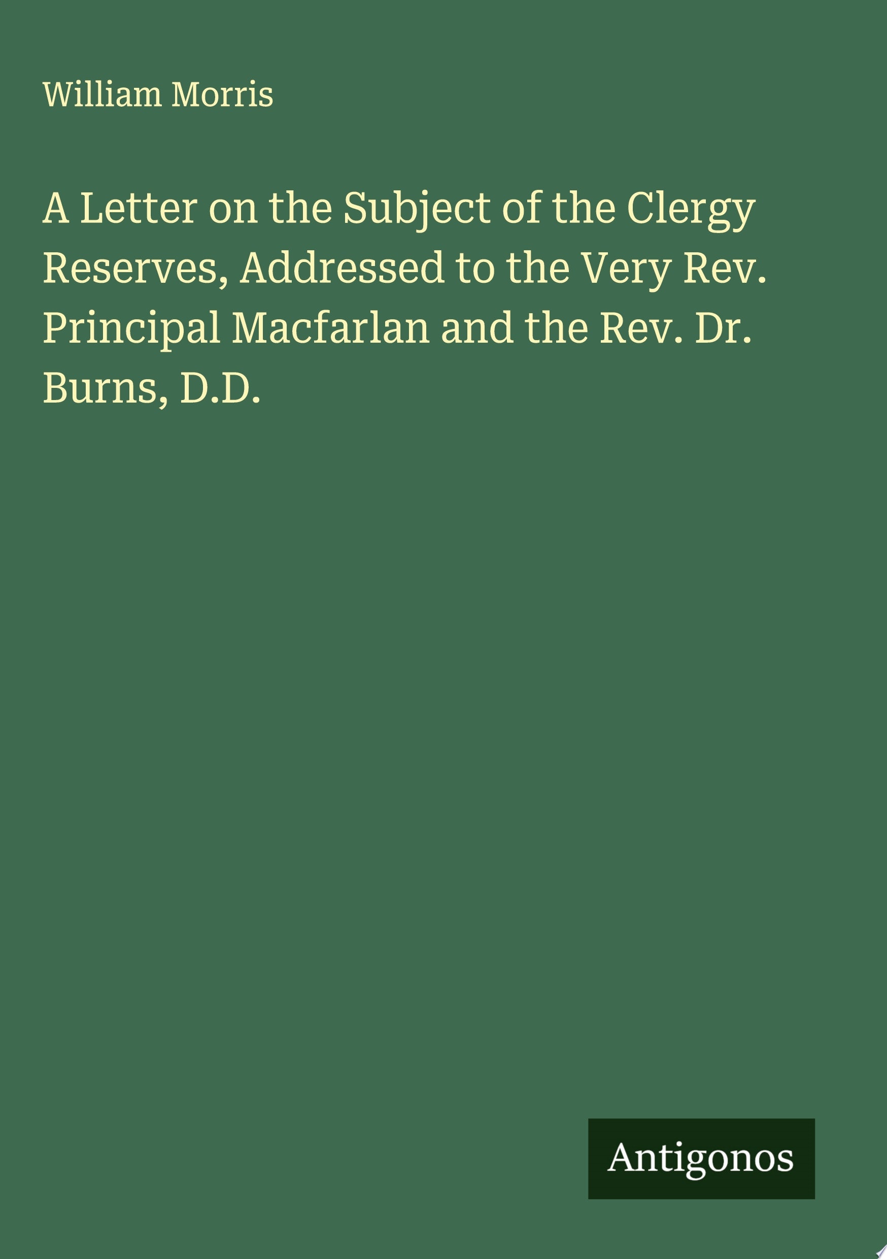 A Letter on the Subject of the Clergy Reserves, Addressed to the Very Rev. Principal Macfarlan and the Rev. Dr. Burns, D.D