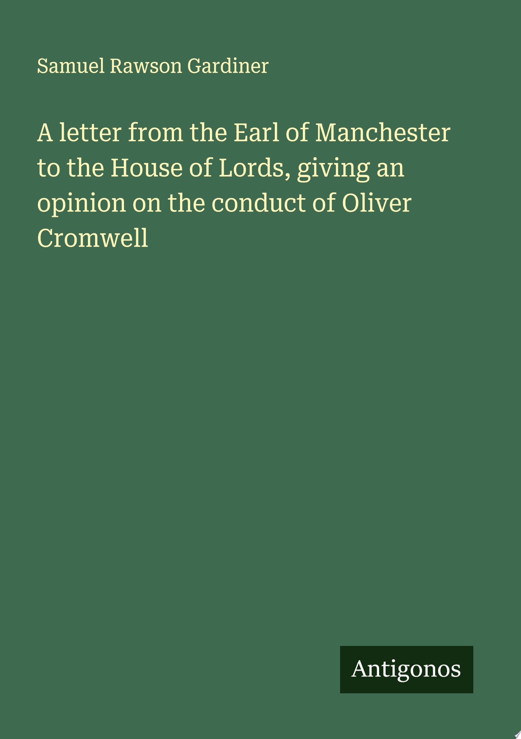 A letter from the Earl of Manchester to the House of Lords, giving an opinion on the conduct of Oliver Cromwell