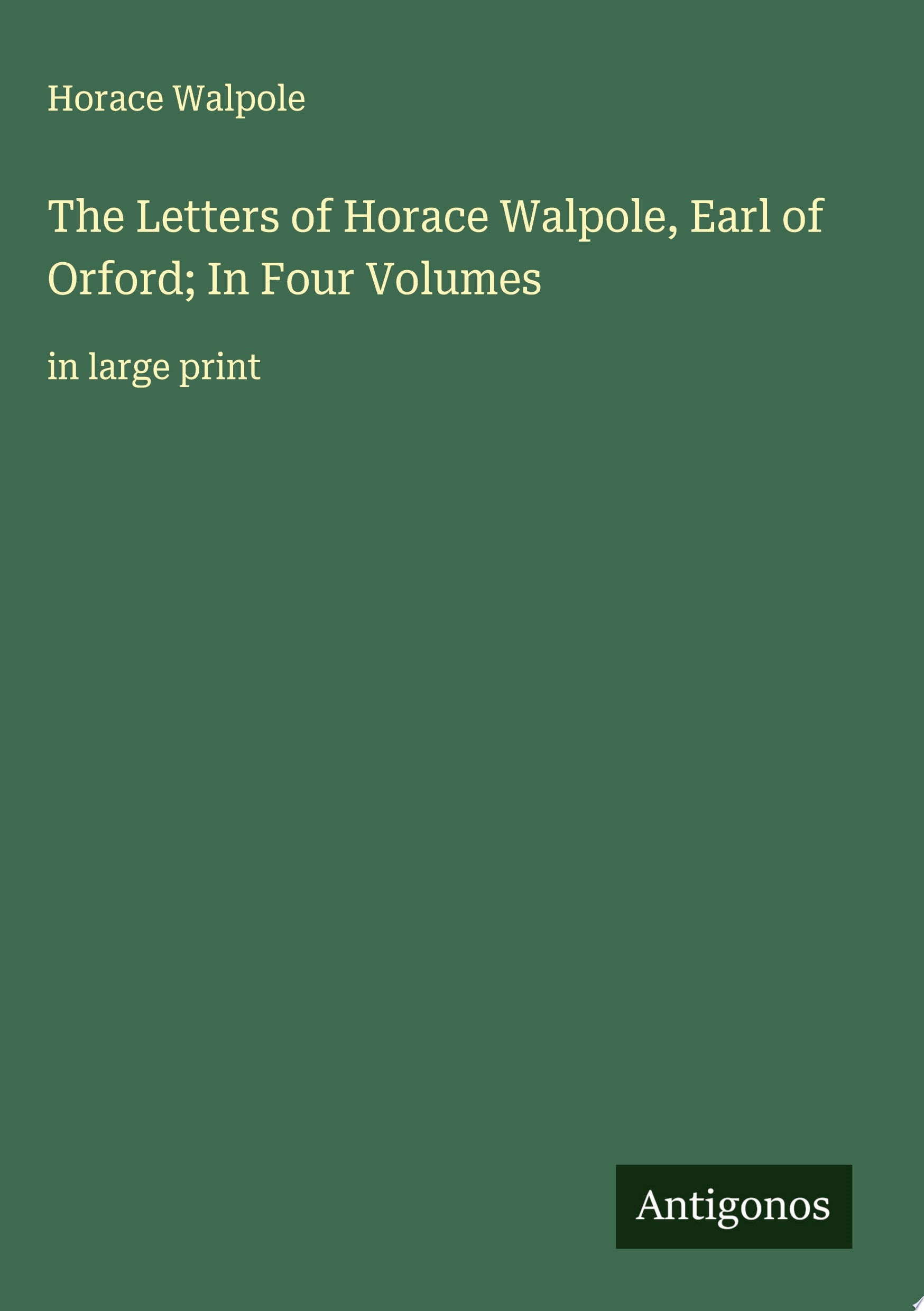 The Letters of Horace Walpole, Earl of Orford; In Four Volumes in large print