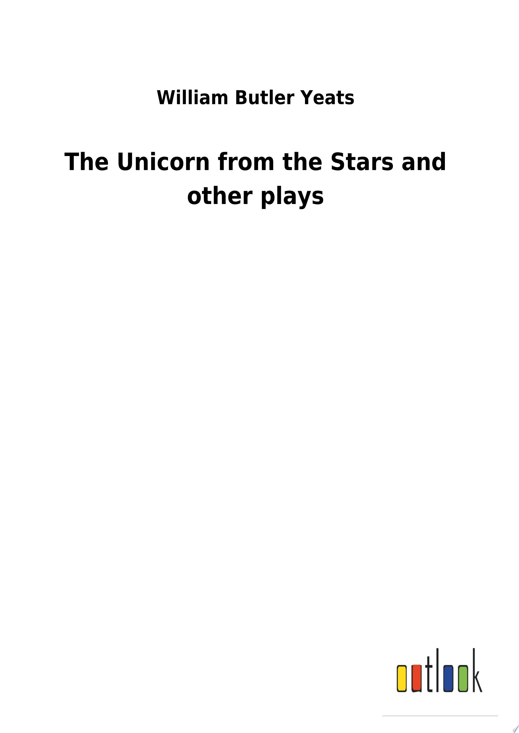 The Unicorn From the Stars, and Other Plays