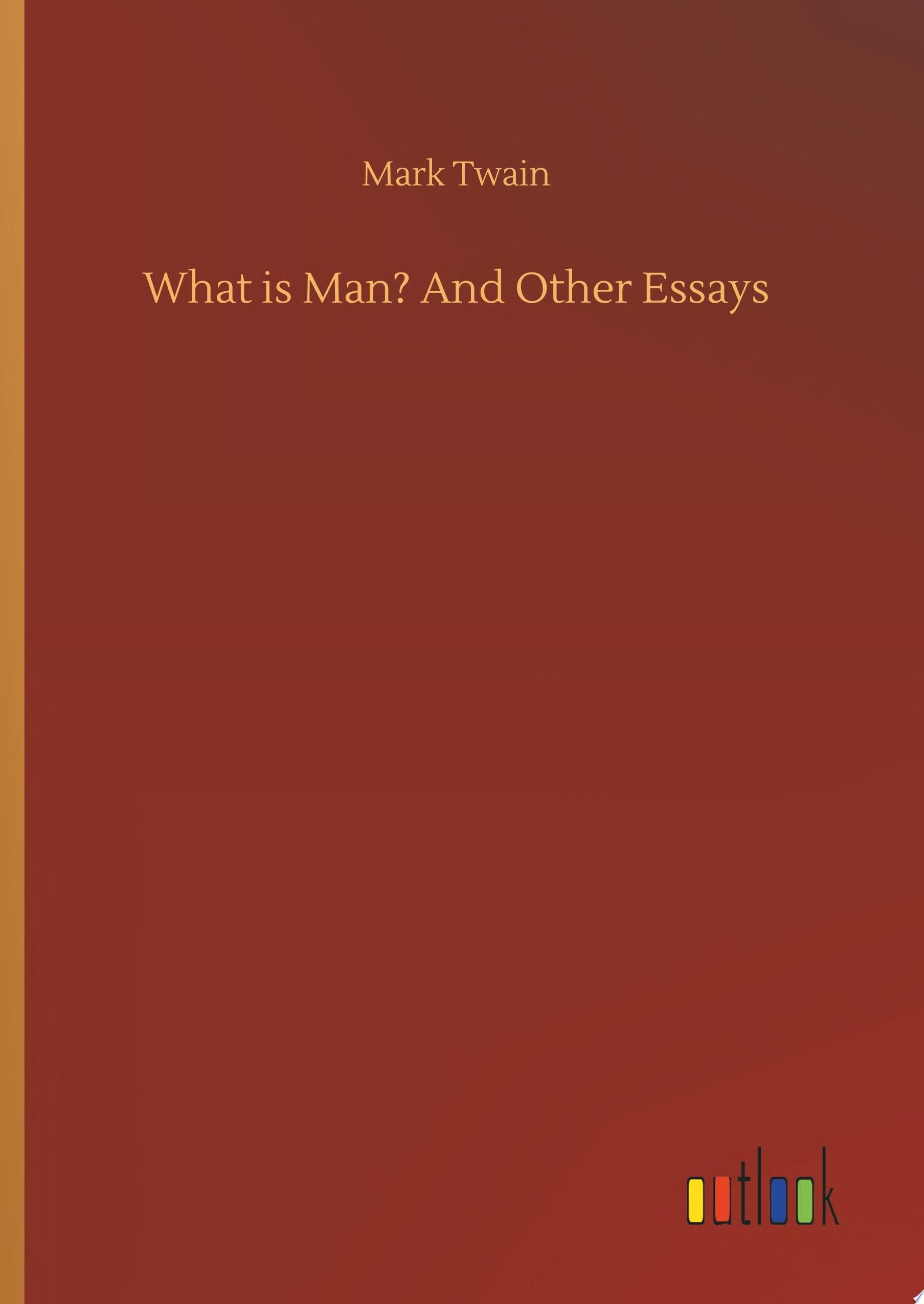 What Is Man? and Other Essays