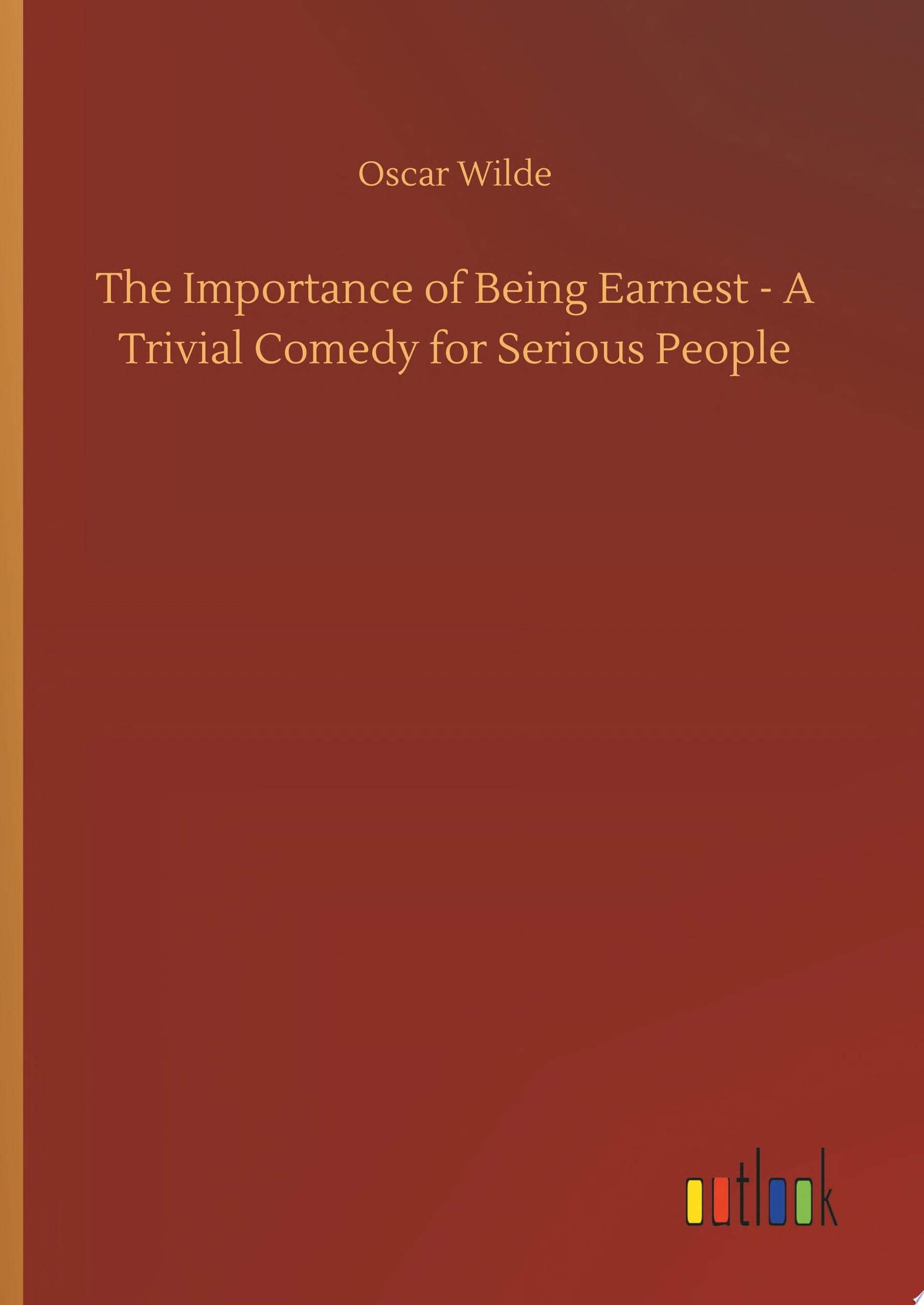 The Importance of Being Earnest A Trivial Comedy for Serious People