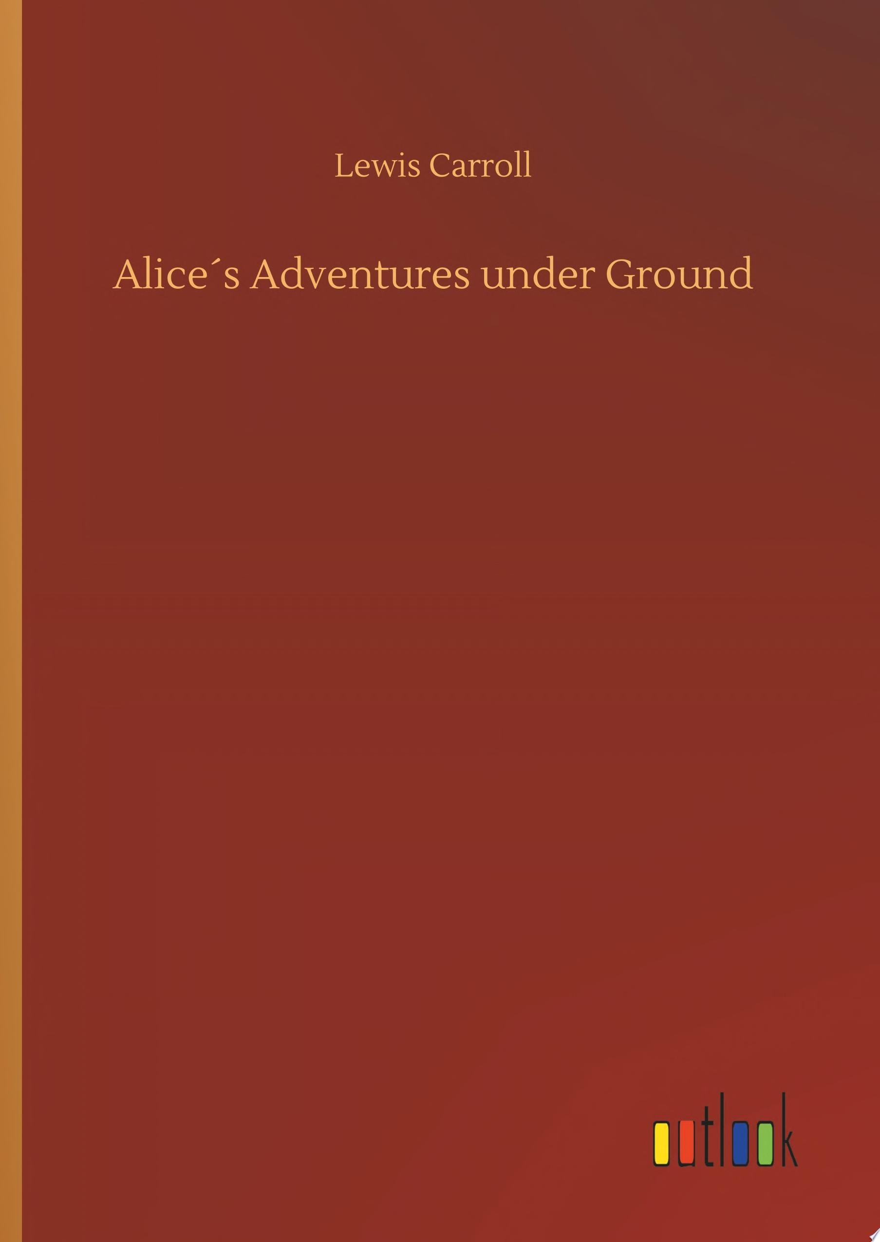 Aliceʾs Adventures Under Ground