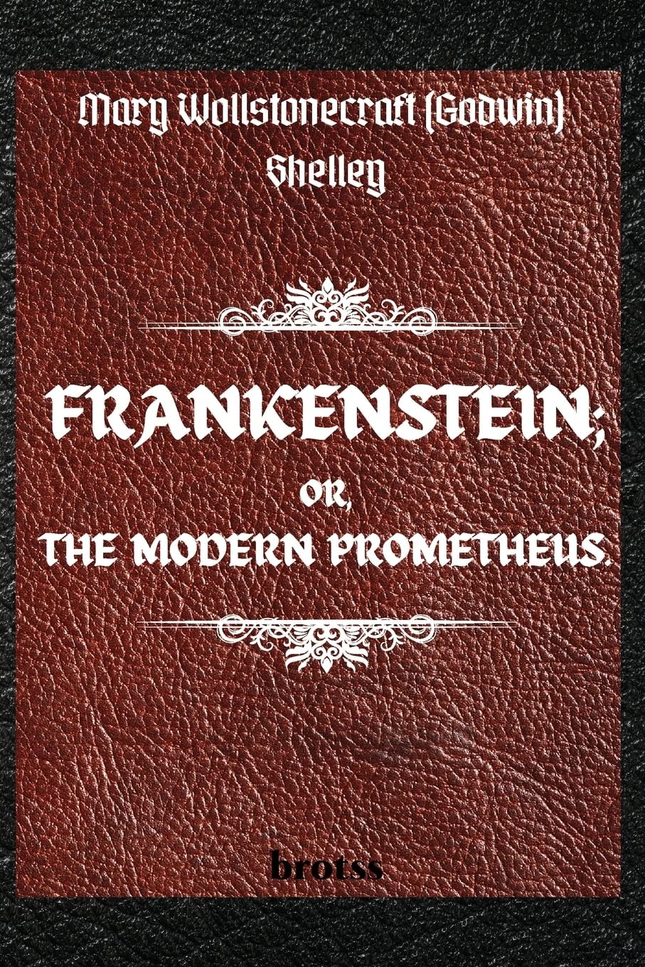 Frankenstein; Or, the Modern Prometheus by Mary Wollstonecraft Shelley