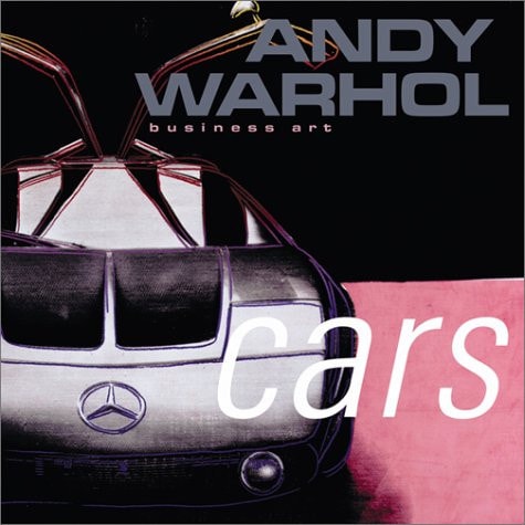 Andy Warhol Cars and Business Art : Commissioned Art by Robert Longo, Simone Westerwinter, Mathis Neidhart : Interviews with John M Armleder, Peter Halley, Sarah Morris