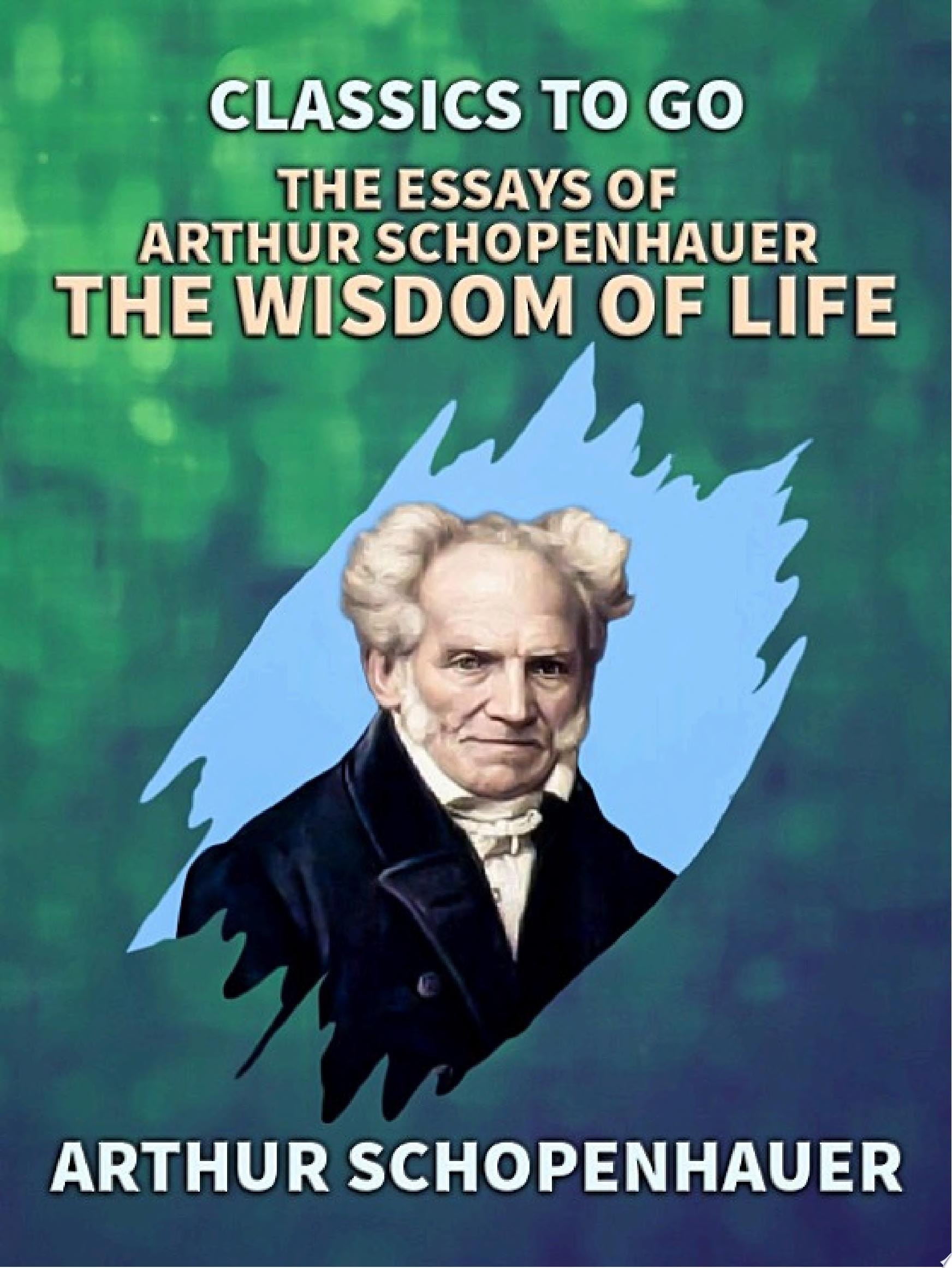 The Essays of Arthur Schopenhauer The Wisdom of Life