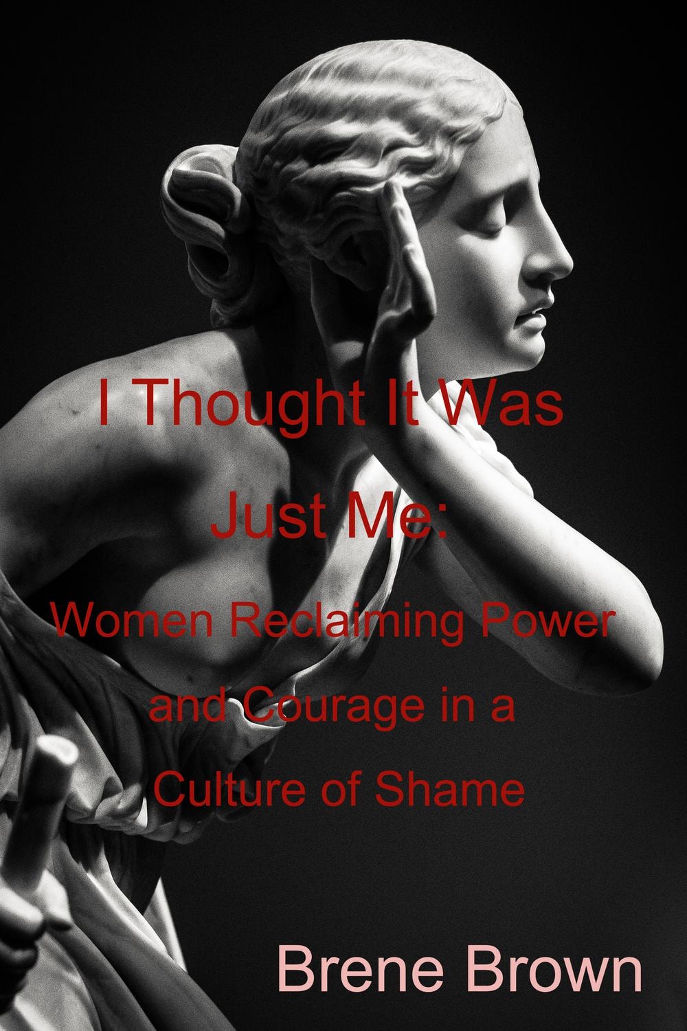 I Thought it was Just Me Women Reclaiming Power and Courage in a Culture of Shame