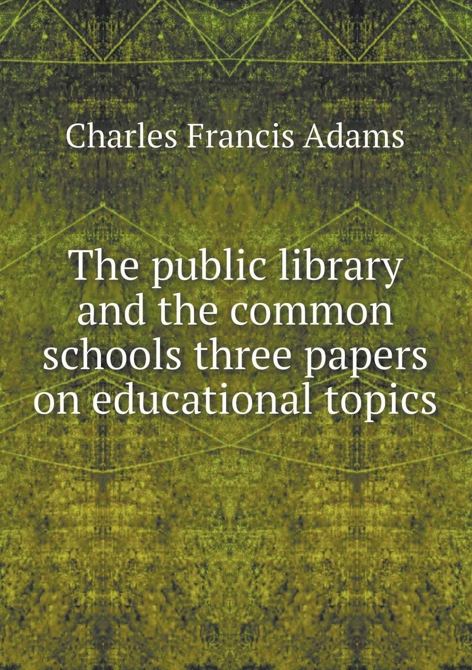 The Public Library and the Common Schools: Three Papers On Educational Topics