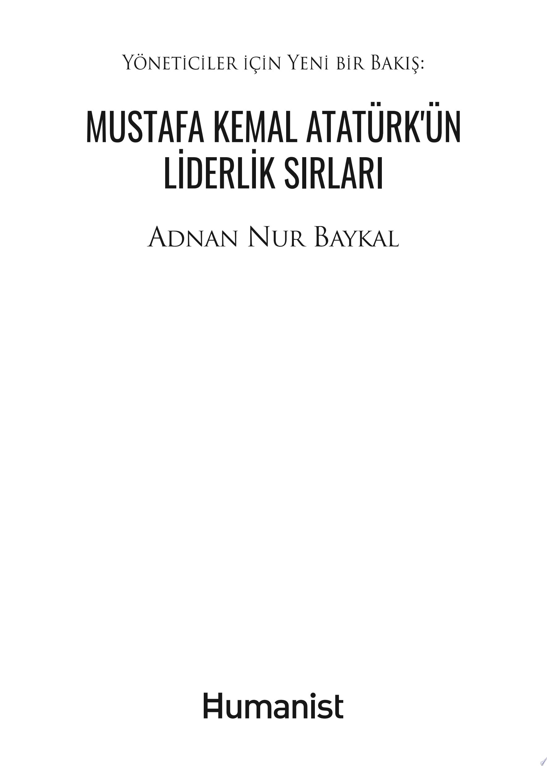 Yöneticiler için Yeni Bir Bakış: Mustafa Kemal Atatürkün Liderlik Sırları