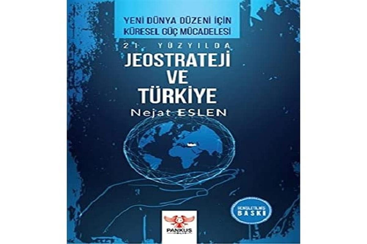 21. Yüzyilda Jeostrateji ve Türkiye Yeni Dünya Düzeni Icin Küresel Güc Mücadelesi