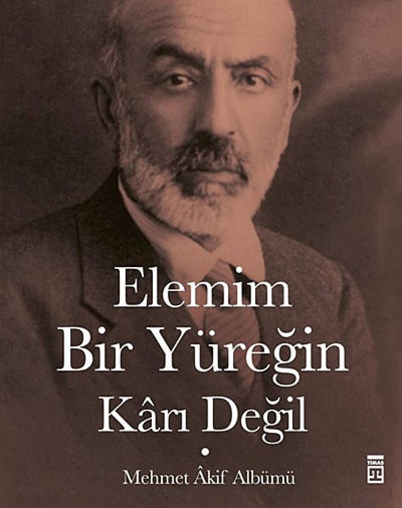 Elemim bir yüreğin kârı değil! Mehmet Âkif albümü ; projelendirme ve metin İsmail Kara & Fülya İbanoğlu