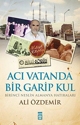 Acı vatanda bir garip kul birinci neslin Almanya hatıraları