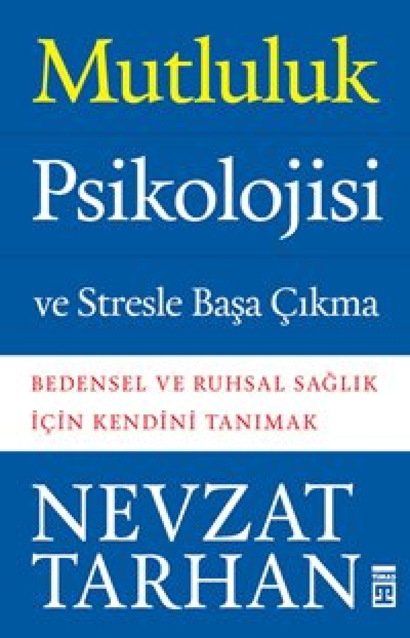 Mutluluk Psikolojisi ve Stresle Basa Cikma Bedensel ve Ruhsal Saglik Icin Kendini Tanimak