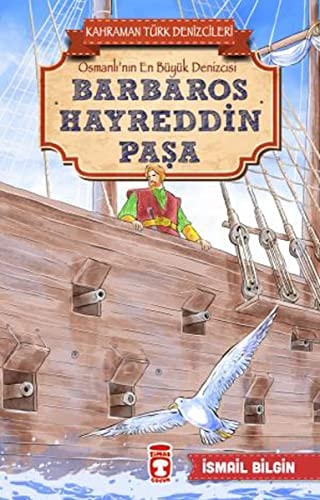 Barbaros Hayreddin Pasa - Kahraman Türk Denizcileri; Osmanli'nin En Büyük Denizcisi