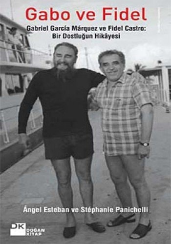 Gabo ve Fidel Gabriel Garcia Marquez ve Fidel Castro :Bir dostluğun hikayesi