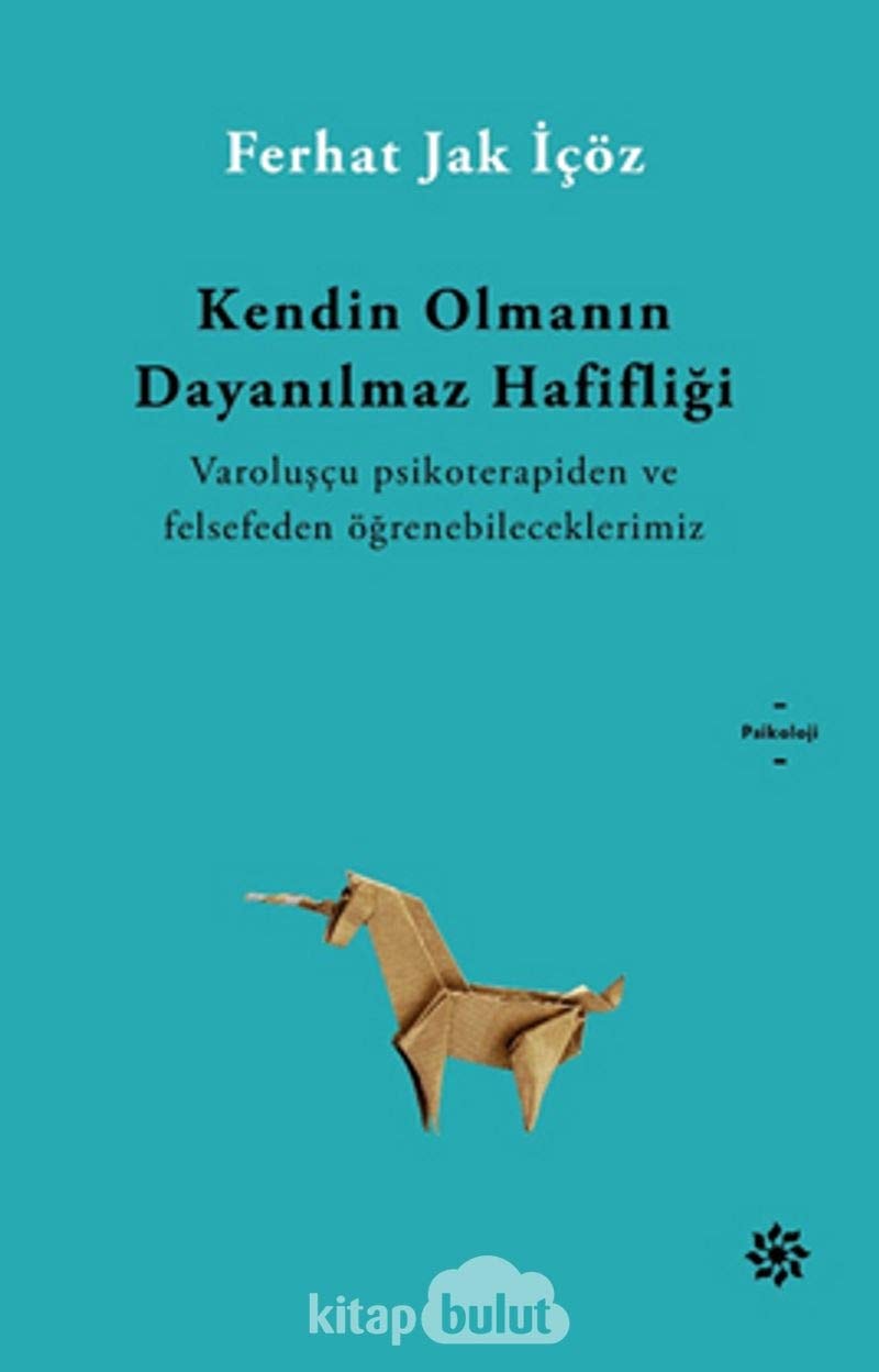 Kendin Olmanin Dayanilmaz Hafifligi Varoluscu psikoterapi ve felsefeyle hayata dair 40 mesele