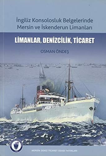 Ingiliz Konsolosluk Belgelerinde Mersin ve Iskenderun Limanlari - Limanlar, Denizcilik, Ticaret