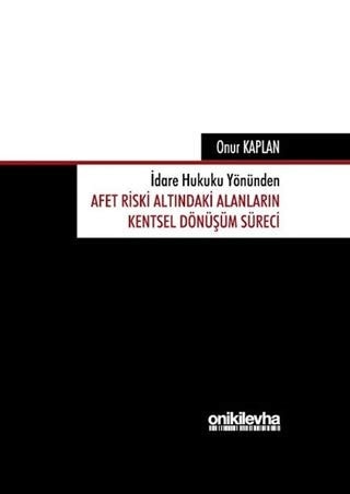 İdare hukuku yönünden afet riski altındaki alanların kentsel dönüşüm süreci