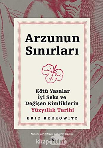 Arzunun Sınırları: Kötü Yasalar, İyi Seks ve Değişen Kimliklerin Yüzyıllık Tarihi