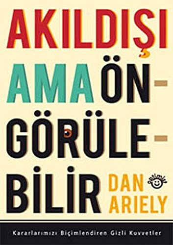 Akıldışı ama öngörülebilir Kararlarımızı biçimlendiren gizli kuvvetler