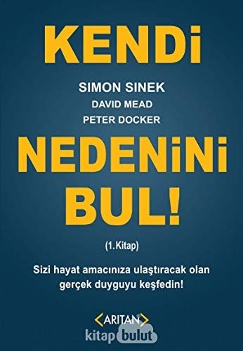 Kendi Nedenini Bul 1. Kitap Sizi Hayat Amaciniza Ulastiracak Olan Gercek Duyguyu Kesfedin