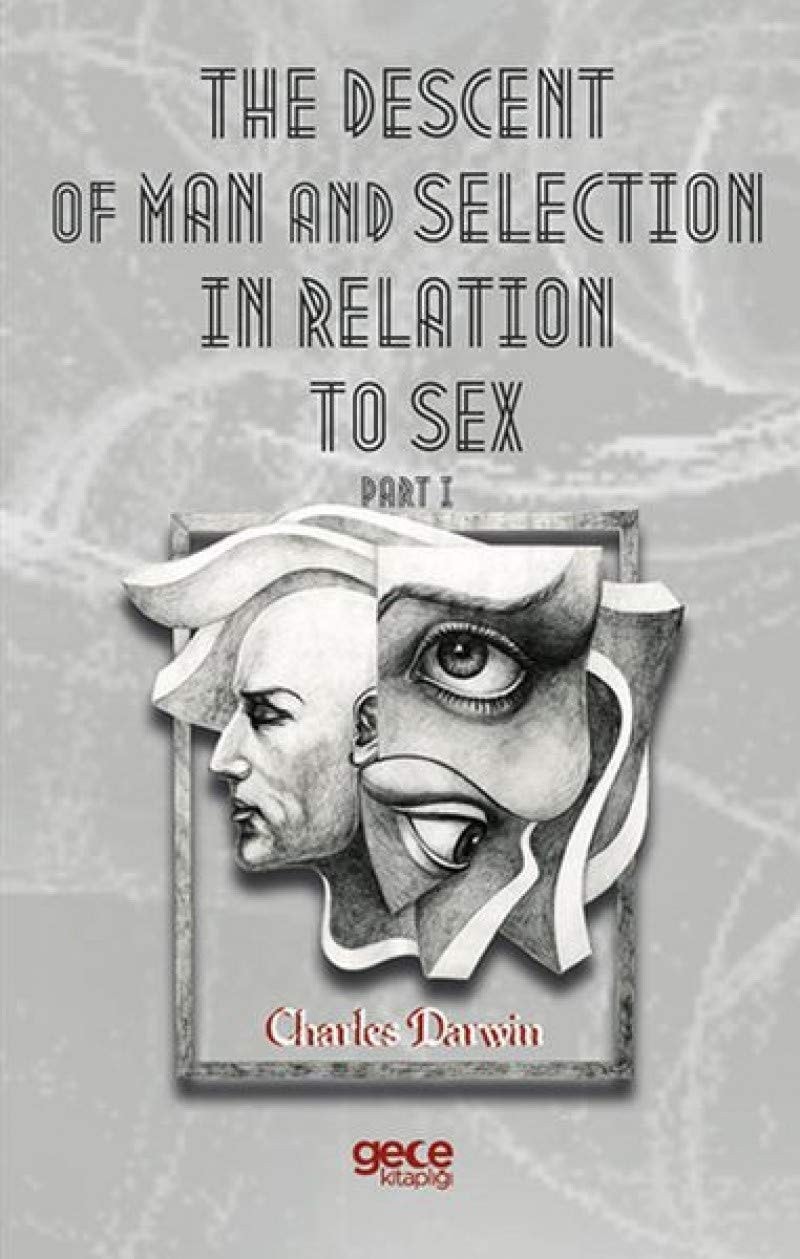 The Descent Of Man And Selection In Relation To Sex Part I