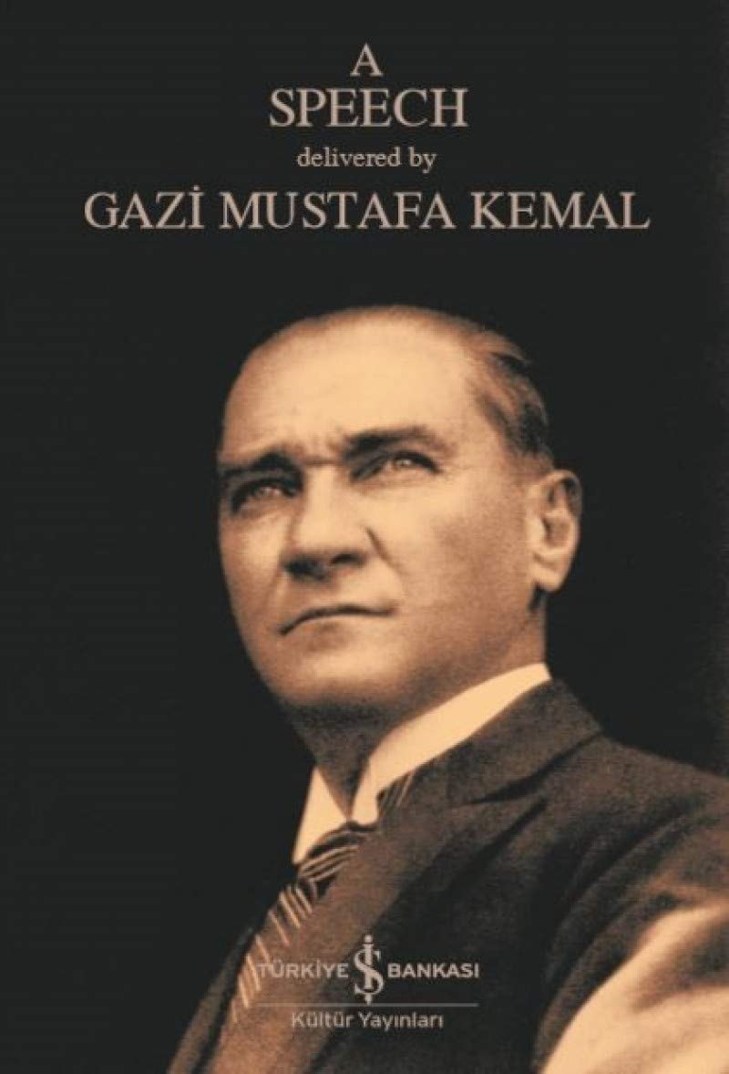 A Speech Delivered by Ghazi Mustafa Kemal, President of the Turkish Republic