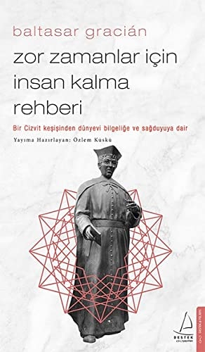 Zor Zamanlar Icin Insan Kalma Rehberi Bir Cizvit Kesisinden Dünyevi Bilgelige ve Sagduyuya Dair