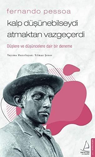 Kalp Düsünebilseydi Atmaktan Vazgecerdi - Fernando Pessoa Düslere ve Düsüncelere Dair Bir Deneme