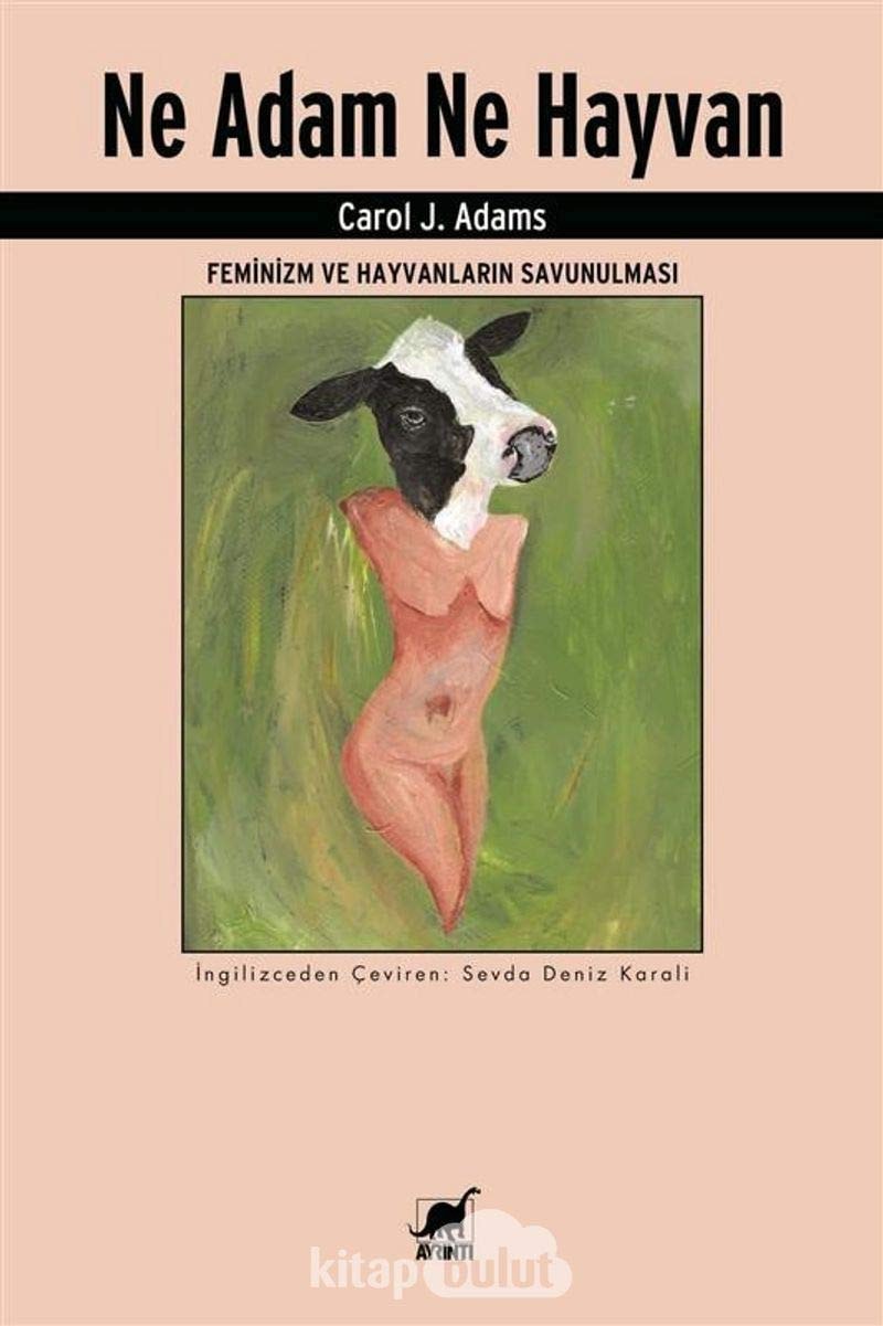 Ne Adam Ne Hayvan Feminizm ve Hayvanlarin Savunulmasi