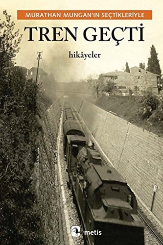 Murathan Mungan'ın seçtikleriyle tren geçti hikâyeler