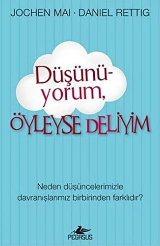 Düşünüyorum, öyleyse deliyim Neden düşüncelerimizle davranışlarımız birbirinden farklıdır?