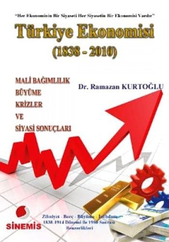 Türkiye ekonomisi (1838-2010) mali bağımlılık-büyüme-krizler ve siyasi sonuçları : zihniyet-borç-büyüme-istihdam 1838-1914 ile 1980 sonrası benzerlikler