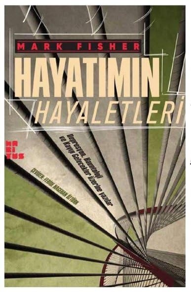 Hayatimin Hayaletleri; Depresyon, Hauntoloji ve Kayip Gelecekler Üzerine Yazilar