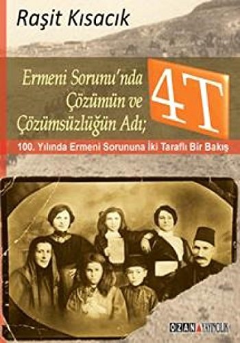 Ermeni Sorunu'nda çözümün ve çözümsüzlüğün adı, 4T 100. yılında Ermeni sorununa iki taraflı bir bakış