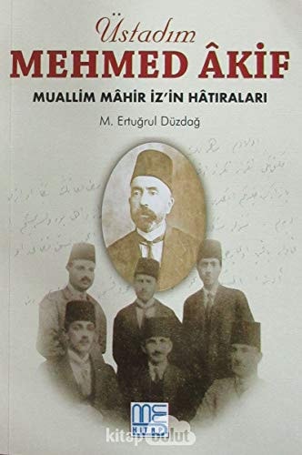 ustadim Mehmed Akif & Muallim Mahir iz'in Hatiralari