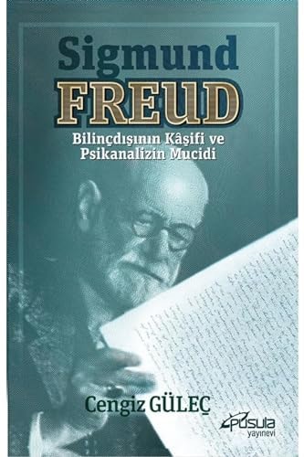 Sigmund Freud - Bilinçdışının Kaşifi ve Psikanalizin Mucidi