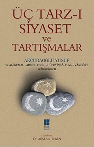 Üç tarz-ı siyaset ve tartışmalar Akçuraoğlu Yusuf ve Ali Kemal, Ahmed Ferid, Hüseyinzâde Ali, Vambery ve isimsizler